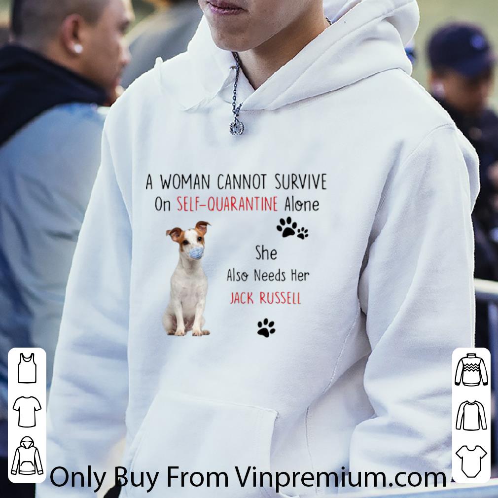 a7bf8884 official a woman cannot survive on self quarantine alone also needs her jack russell shirt 4 - Official A Woman Cannot Survive On Self Quarantine Alone Also Needs Her Jack Russell shirt