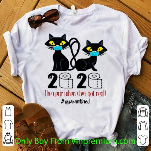 Top Black Cat 2020 The Year When Shit Got Real Quarantined Covid-19 shirt