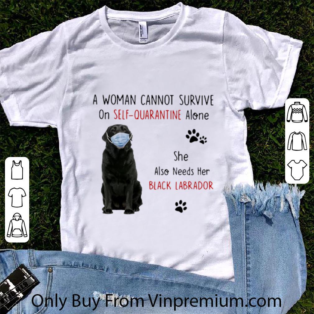 Top A Woman Cannot Survive On Self Quarantine Alone Black Labrador shirt