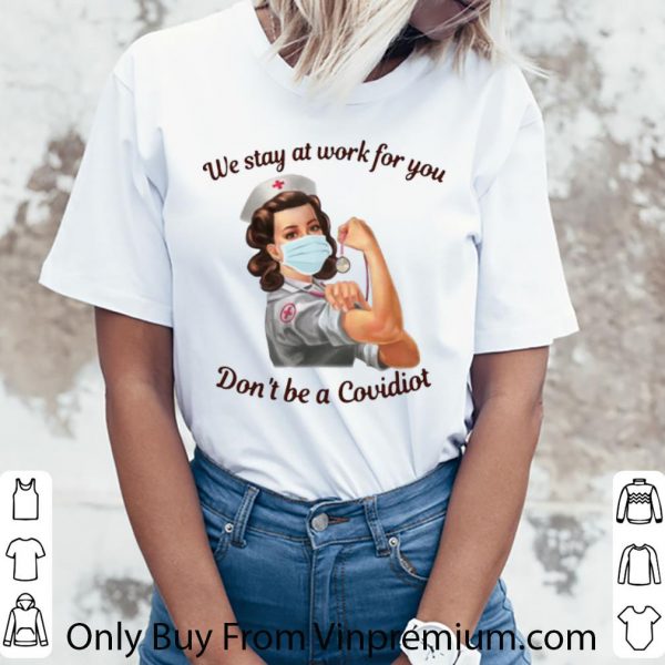Awesome Nurse We Stay At Work For You Don’t Be A Covidiot shirt