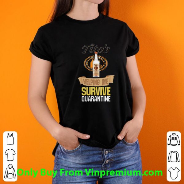 Top Tito’s Vodka Helping Me Survive Quarantine Covid-19 shirt