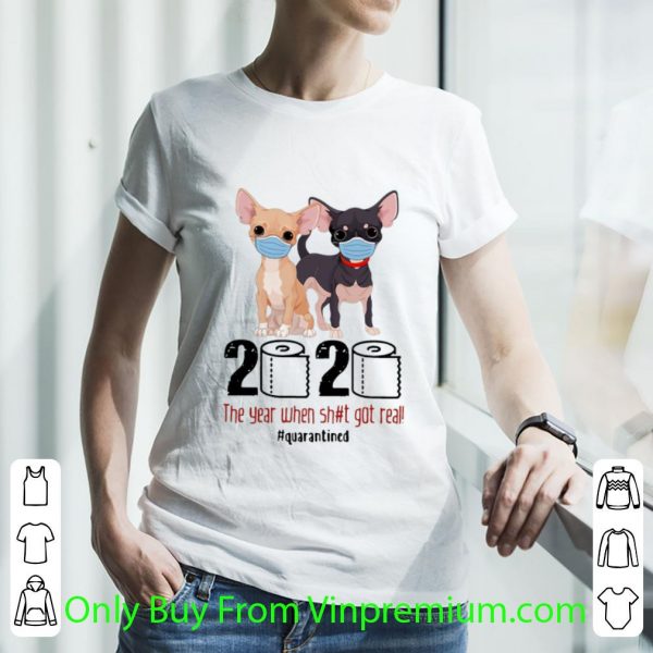 Premium Chihuahua 2020 The Year When Shit Got Real #Quarantined Covid-19 shirt