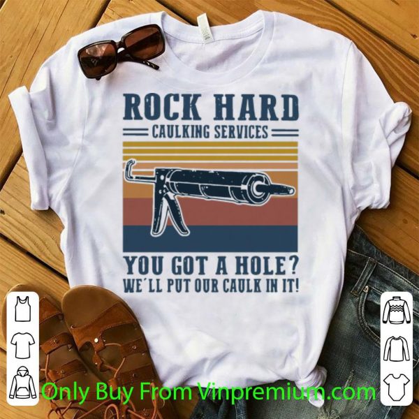 Official Vintage Rock Hard Caulking Services You Got A Hole We’ll Put Our Caulk In It shirt