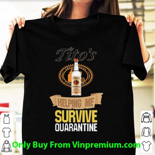 Top Tito’s Vodka Helping Me Survive Quarantine Covid-19 shirt