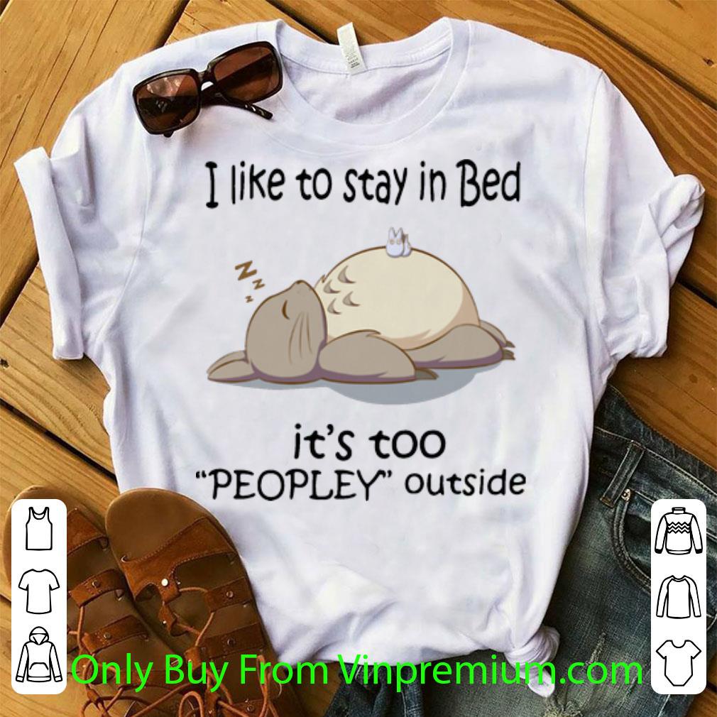 Top Totoro I Like To Stay In Bed It’s Too Peopley Outside shirt