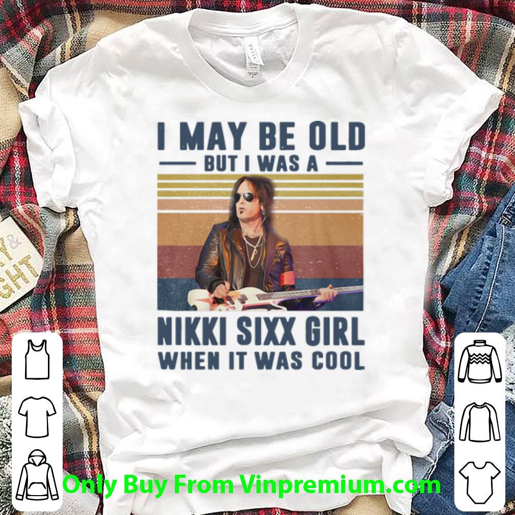 Official Vintage I May Be Old But Was A Nikki Sixx Girl When It Was Cool shirt