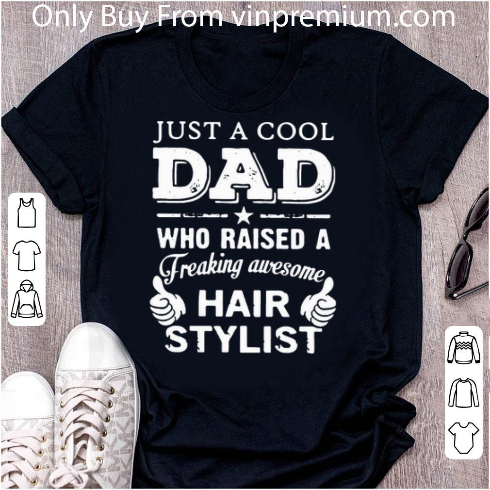 Great Just A Cool Dad Who Raised A Freaking Awesome Hair Stylist shirt