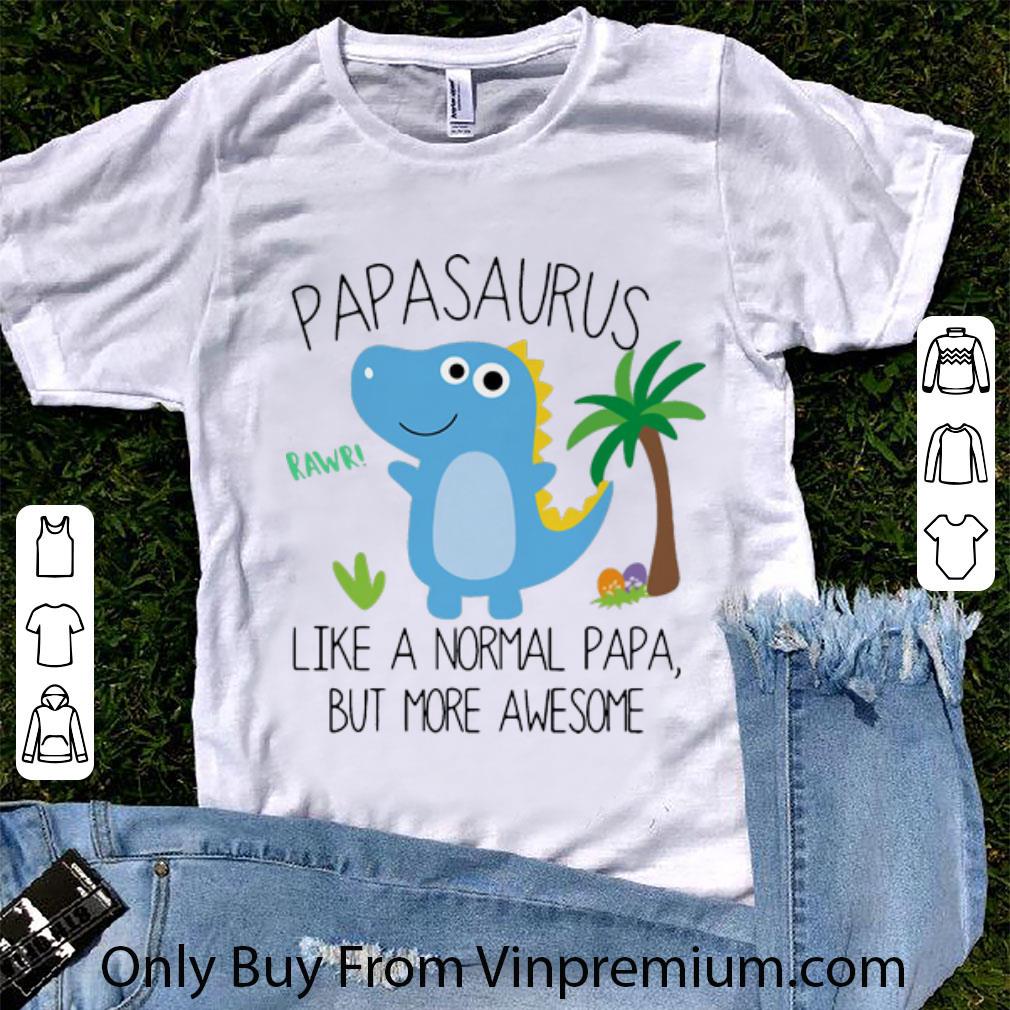 Top Papasaurus Like A Normal Papa But More Awesome Father's Day shirt