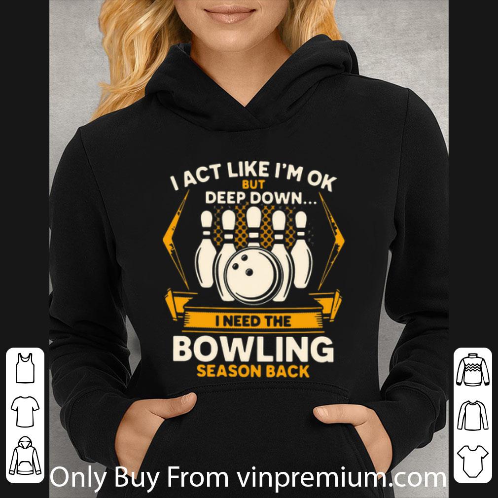 78913693 great i act like i m ok but deep down i need the bowling season back shirt 4 - Great I Act Like I’m Ok But Deep Down I Need The Bowling Season Back shirt