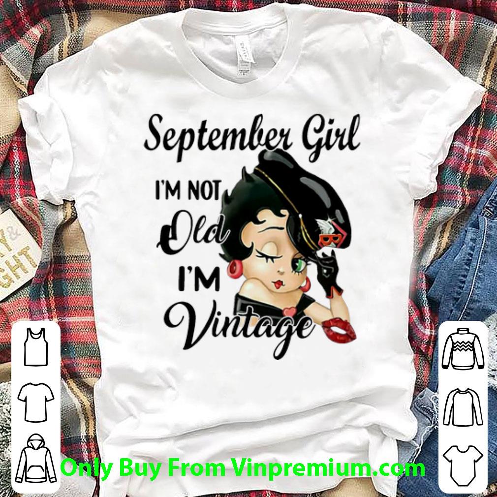Great Betty Boop September Girl I’m Not Old I’m Vintage shirt