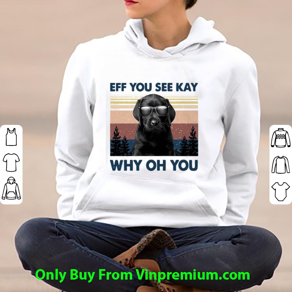bb9d7fec original vintage black labrador eff you see kay why oh you shirt 4 - Original Vintage Black Labrador Eff You See Kay Why Oh You shirt