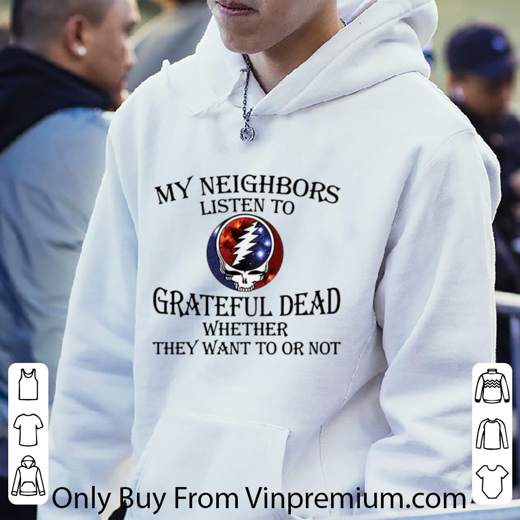 be3748e5 hot my neighbors listen to grateful dead whether they want to or not shirt 4 - Hot My Neighbors Listen To Grateful Dead Whether They Want To Or Not shirt