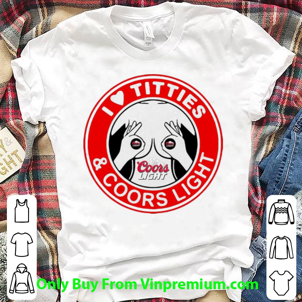 Original I Love Titties And Coors Light shirt