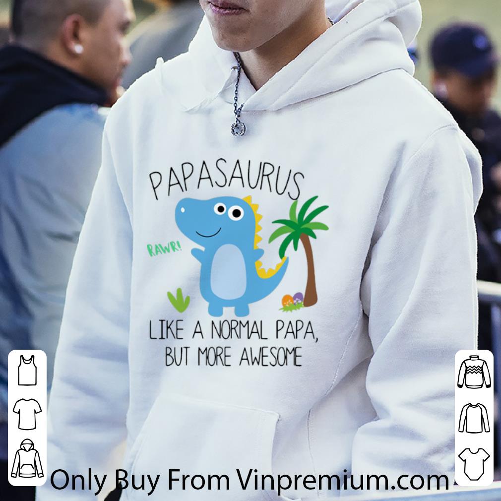 dc49803f top papasaurus like a normal papa but more awesome father s day shirt 4 - Top Papasaurus Like A Normal Papa But More Awesome Father's Day shirt