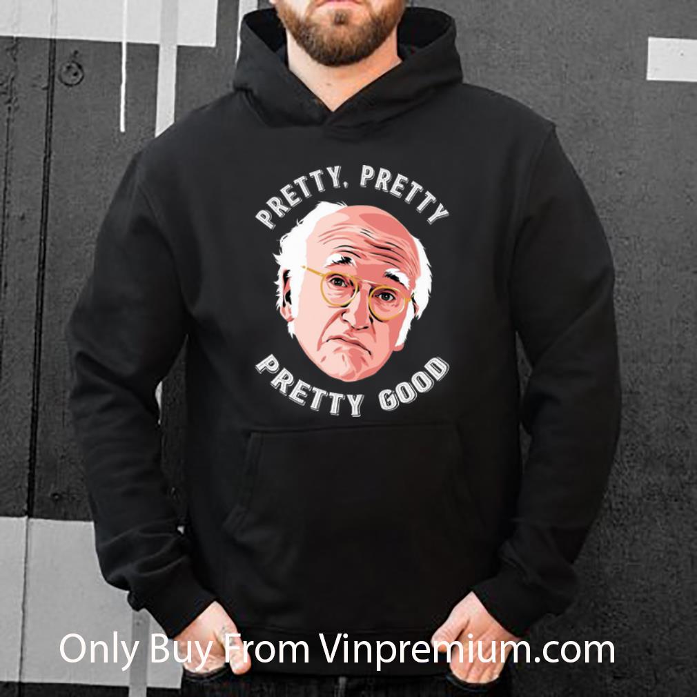 15d01507 awesome larry david pretty pretty pretty good shirt 4 - Awesome Larry David Pretty Pretty Pretty Good shirt