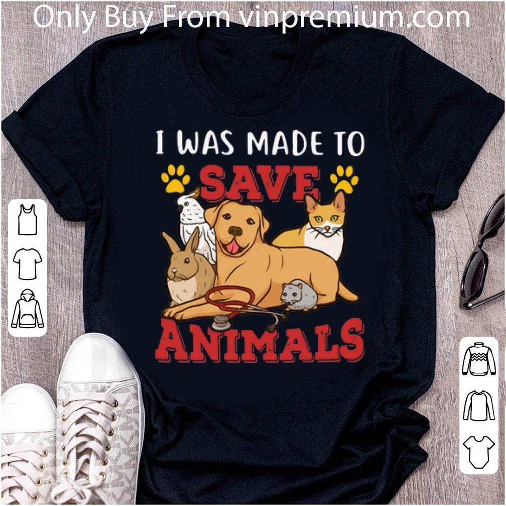 Great I Was Made To Save Animals shirt