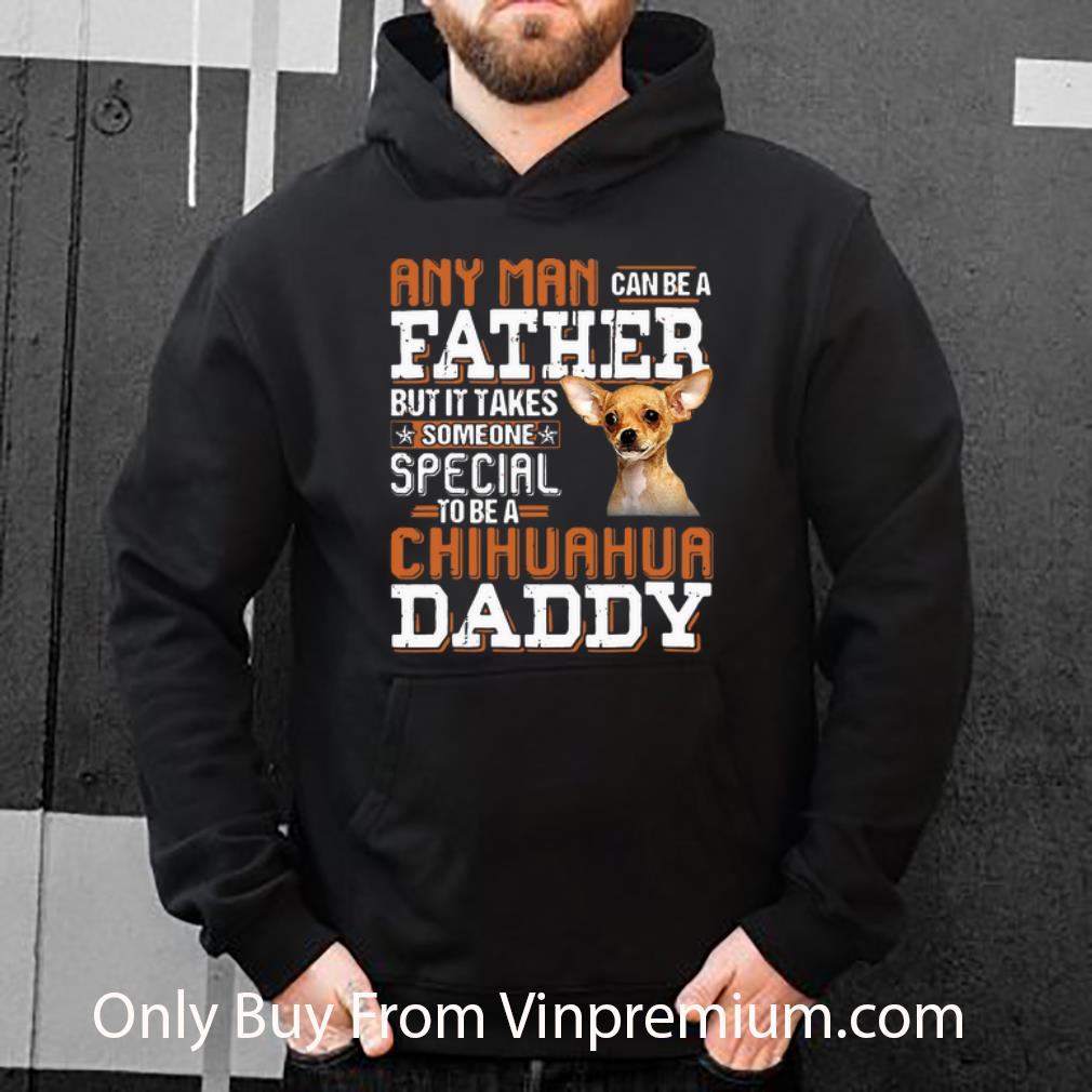 2bc11e13 premium any man can be a father but it takes someone special chihuahua daddy shirt 4 - Premium Any Man Can Be A Father But It Takes Someone Special Chihuahua Daddy shirt