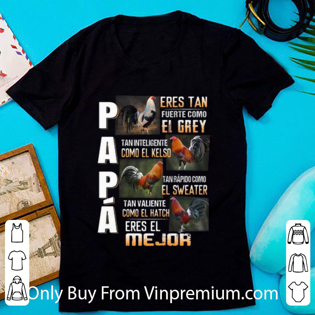Top Chickens Papa Eres Tan Fuerte Como El Grey Eres El Mejor shirt