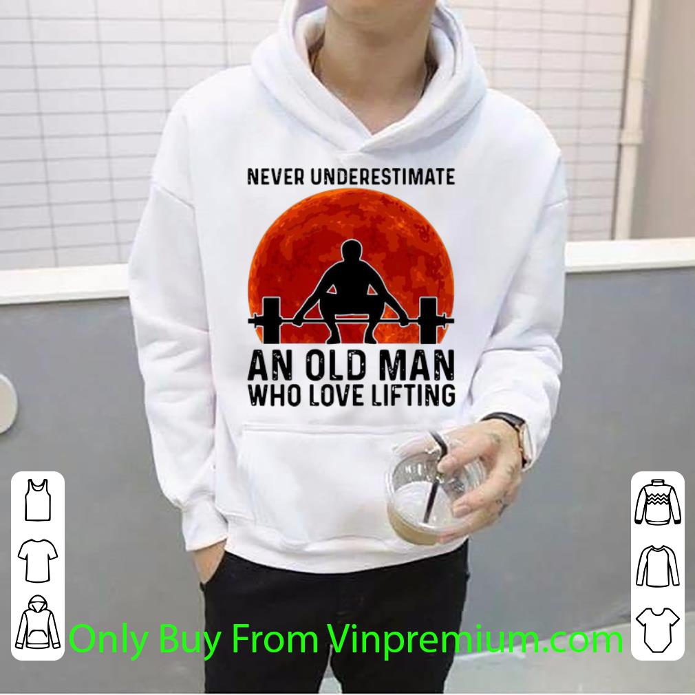 57d35b06 awesome never underestimate an old man who loves lifting shirt 4 - Awesome Never Underestimate An Old Man Who Loves Lifting shirt