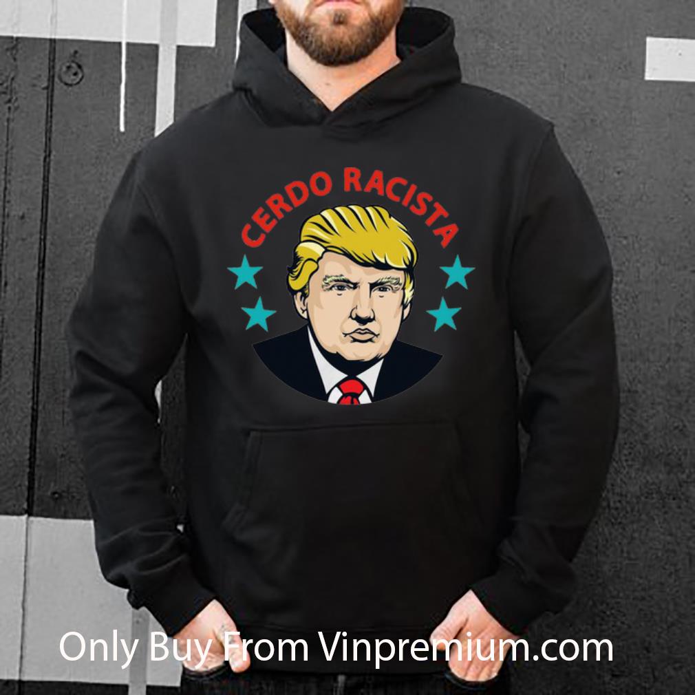 8574e32f awesome cerdo racista donald trump shirt 4 - Awesome Cerdo Racista Donald Trump shirt