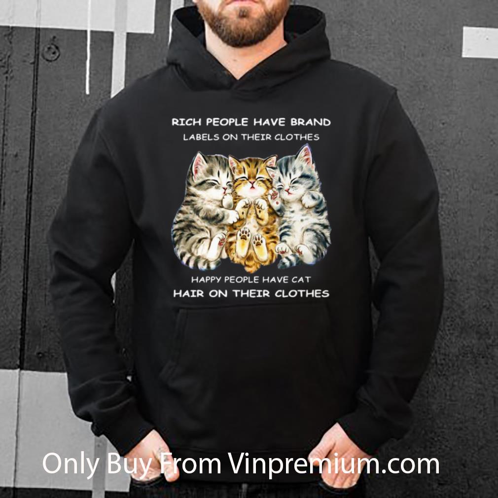 8a26e6db top rich people have brand labels happy people have cat hair on their clothes shirt 4 - Top Rich People Have Brand Labels Happy People Have Cat Hair On Their Clothes shirt