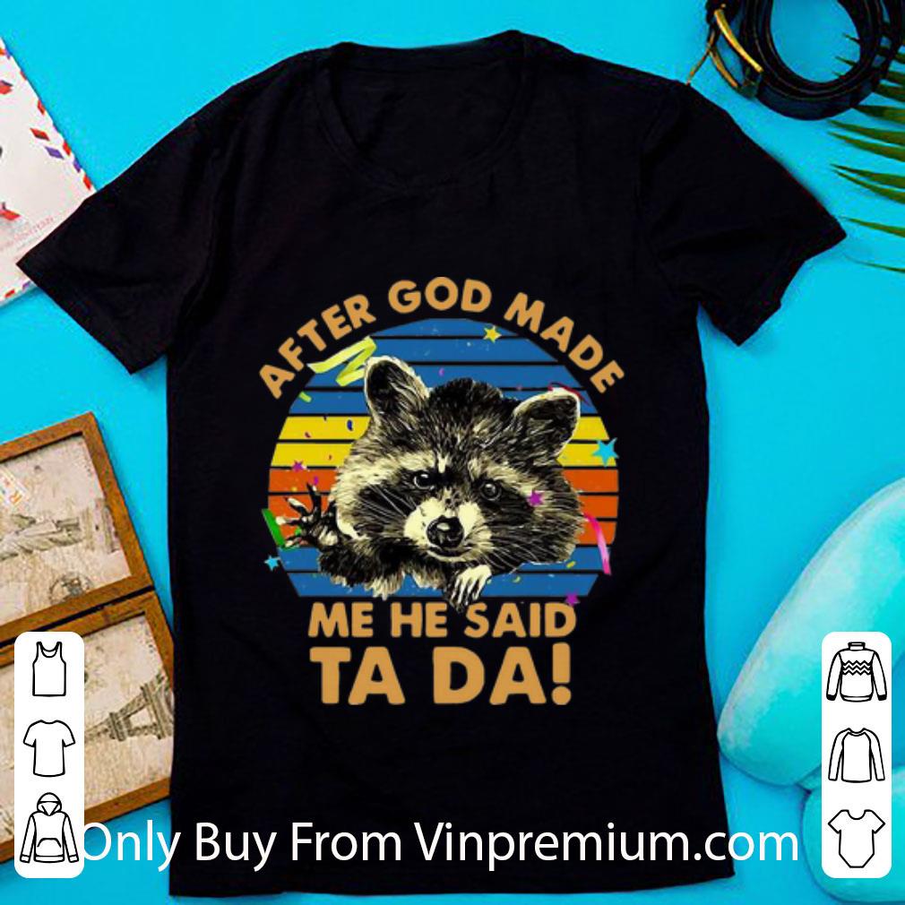 Great Vintage Raccoon After God Made Me He Said Ta Da shirt