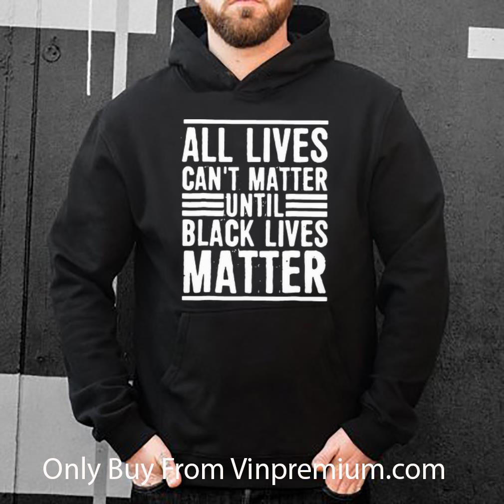 cfffe352 great all lives can t matter until black lives matter shirt 4 - Great All Lives Can’t Matter Until Black Lives Matter shirt