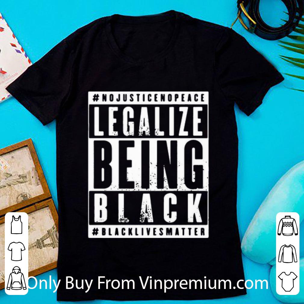 Pretty No Justice No Peace Legalize Being Black Black Lives Matter shirt