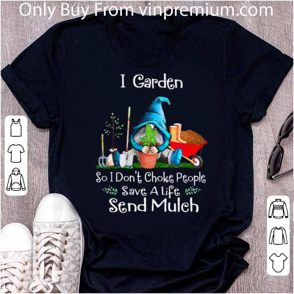 Original Gnome I Garden So I Don’t Choke People Save A Life Send Mulch shirt