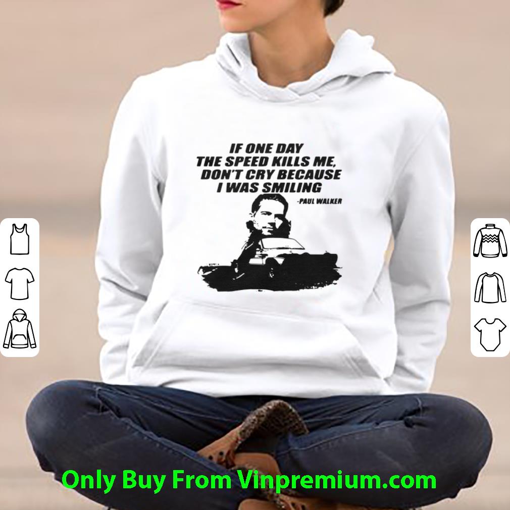 1b3e9098 awesome if one day the speed kills me don t cry because i was smiling paul walker shirt 4 - Awesome If One Day The Speed Kills Me Don't Cry Because I Was Smiling Paul Walker shirt