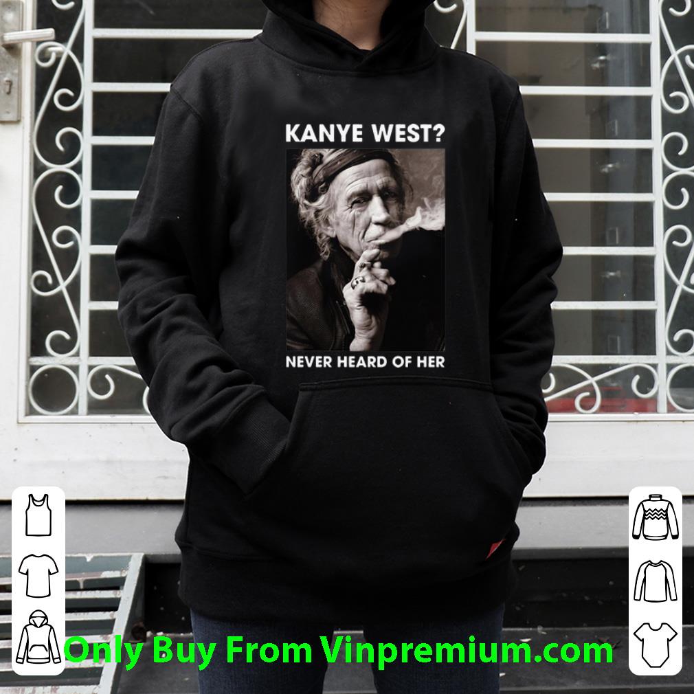 25807c93 great keith richards kanye west never heard of her shirt 4 - Great Keith Richards Kanye West Never Heard Of Her shirt