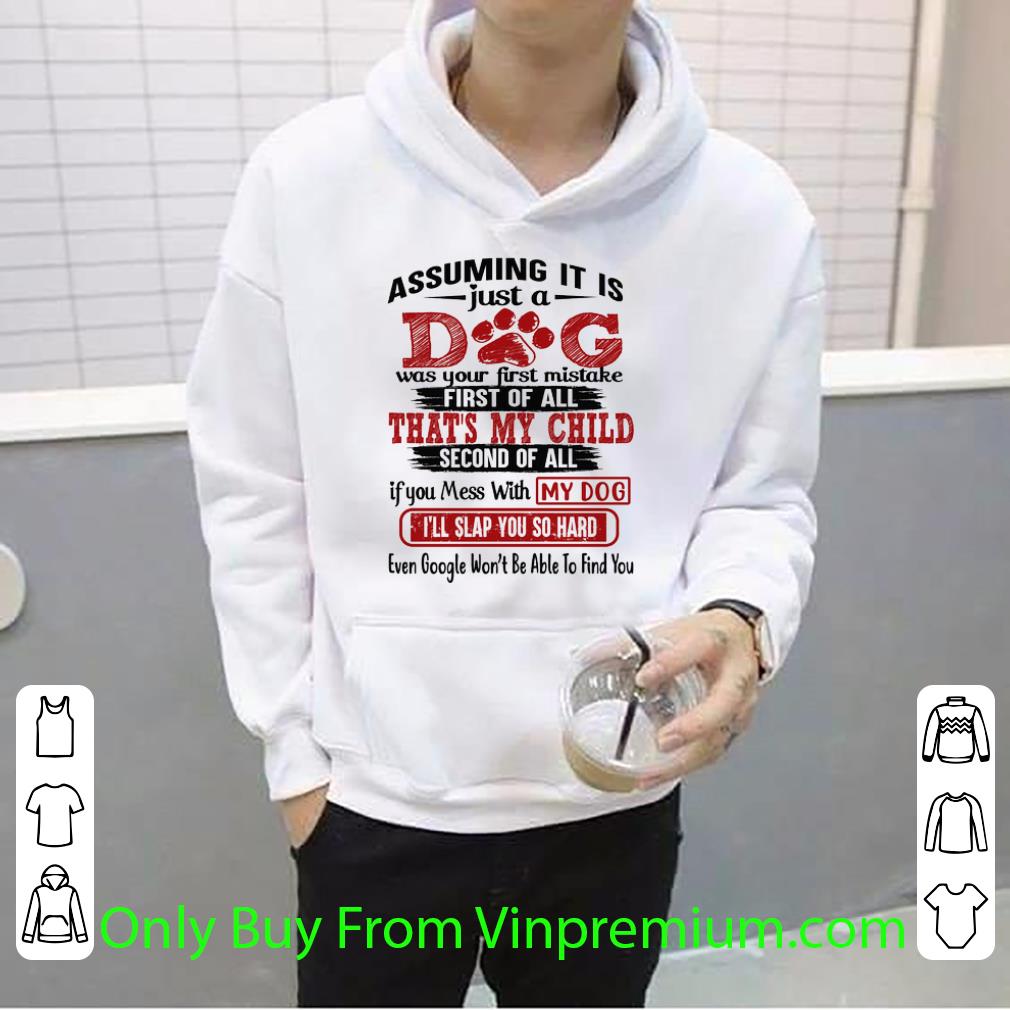29316efd top assuming it is just a dog was your first mistake first of all shirt 4 - Top Assuming It Is Just A Dog Was Your First Mistake First Of All shirt
