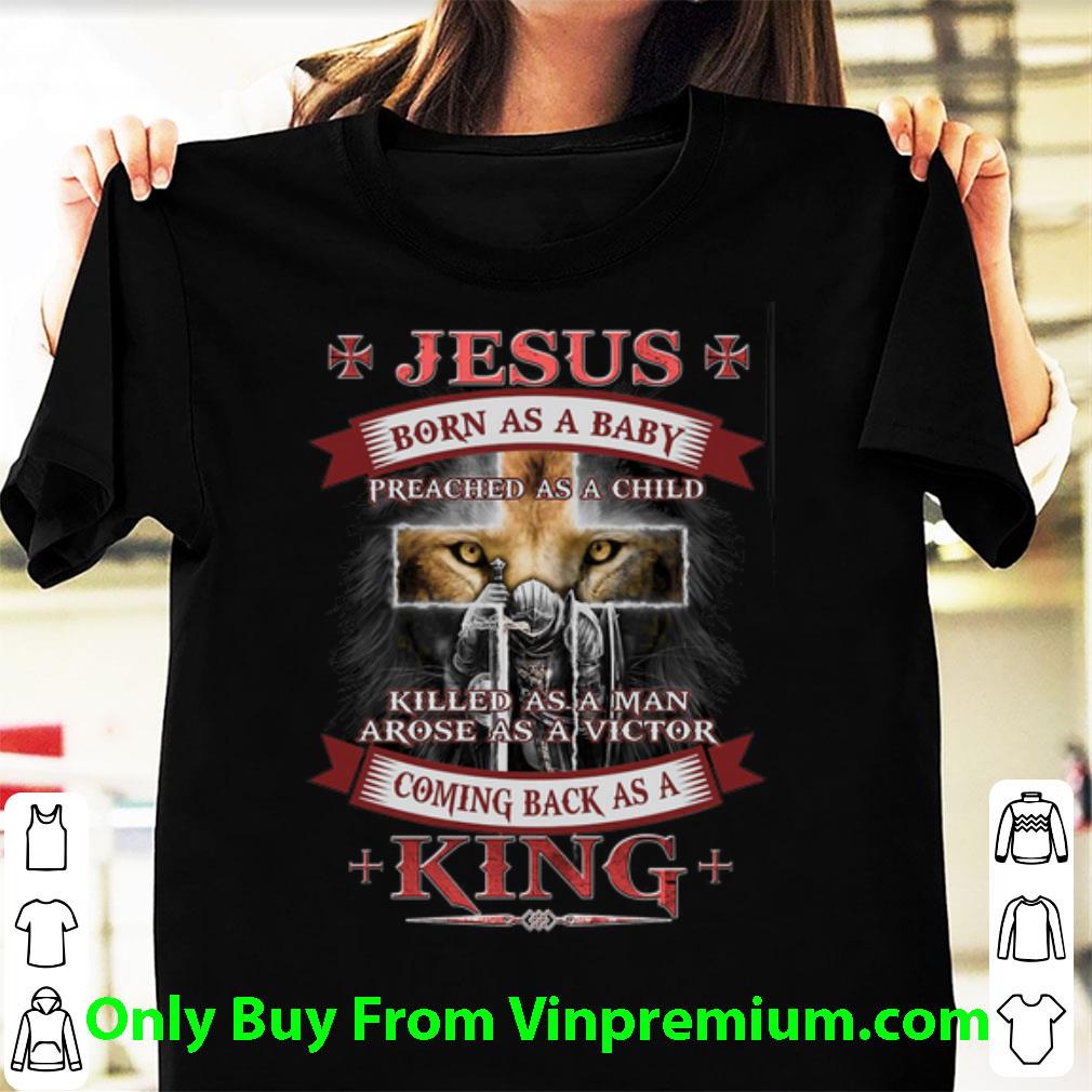 Top Lion Jesus Born As A Baby Preached As A Child Killed As A Man shirt