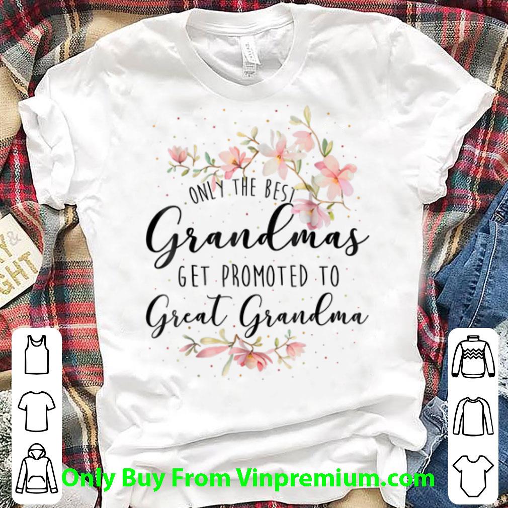 Hot Only The Best Grandmas Get Promted To Great Grandma Floral shirt