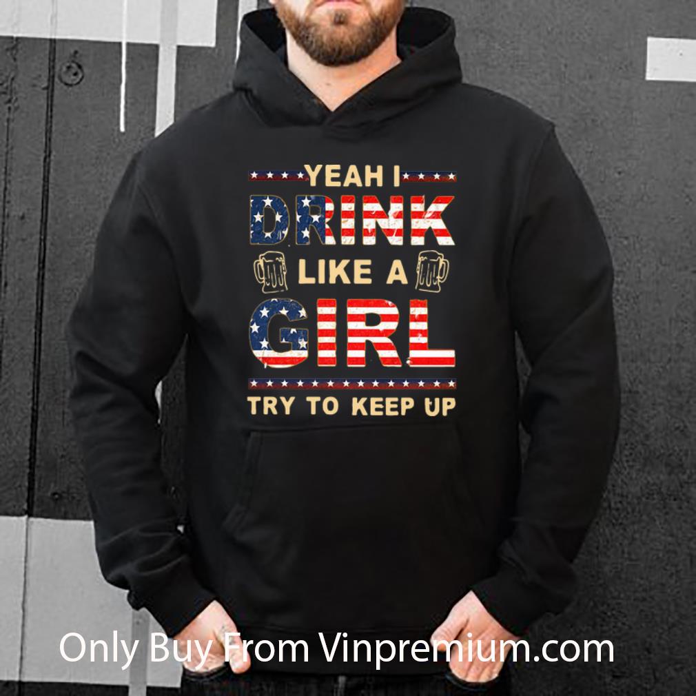 bef1476e pretty yeah i drink like a girl try to keep up american flag shirt 4 - Pretty Yeah I Drink Like A Girl Try To Keep Up American Flag shirt