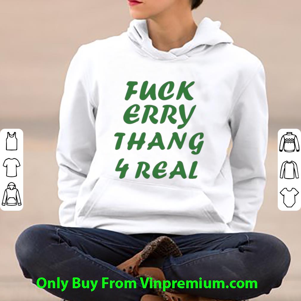 d36412a1 pretty fuck erry thang 4 real shirt 4 - Pretty Fuck Erry Thang 4 Real shirt