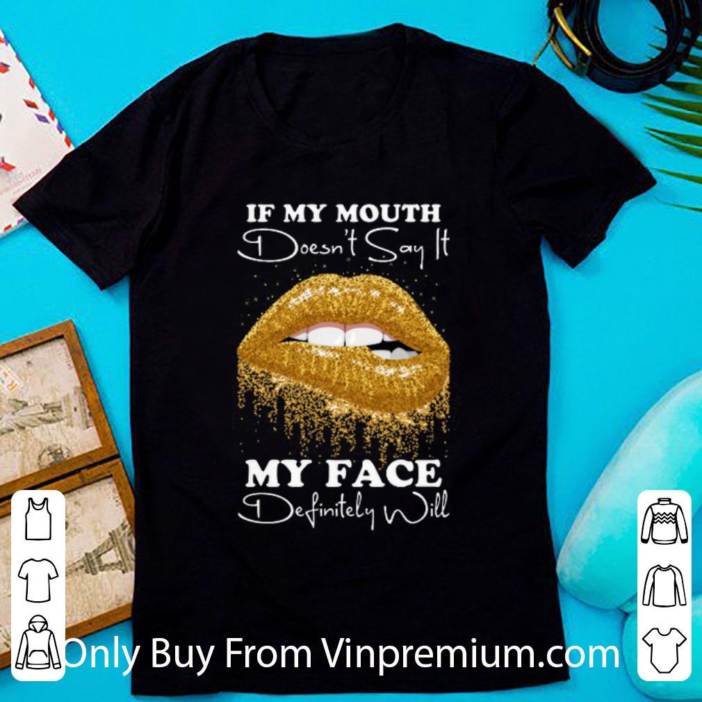 Great Golden Lips If My Mouth Doesn't Say It My Face Definitely Will shirt