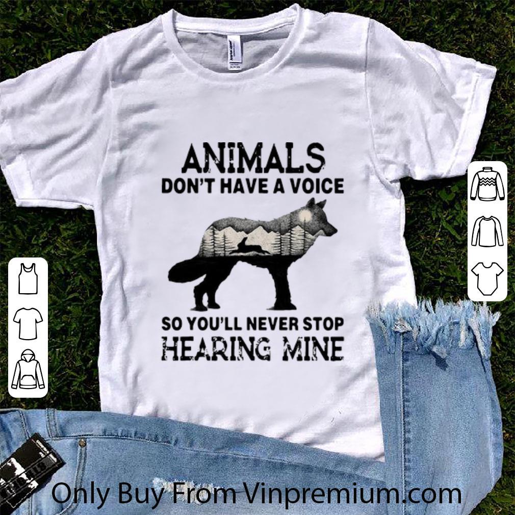 Premium Animals Don't Have A Voice So You'll Never Stop Hearing Mine shirt