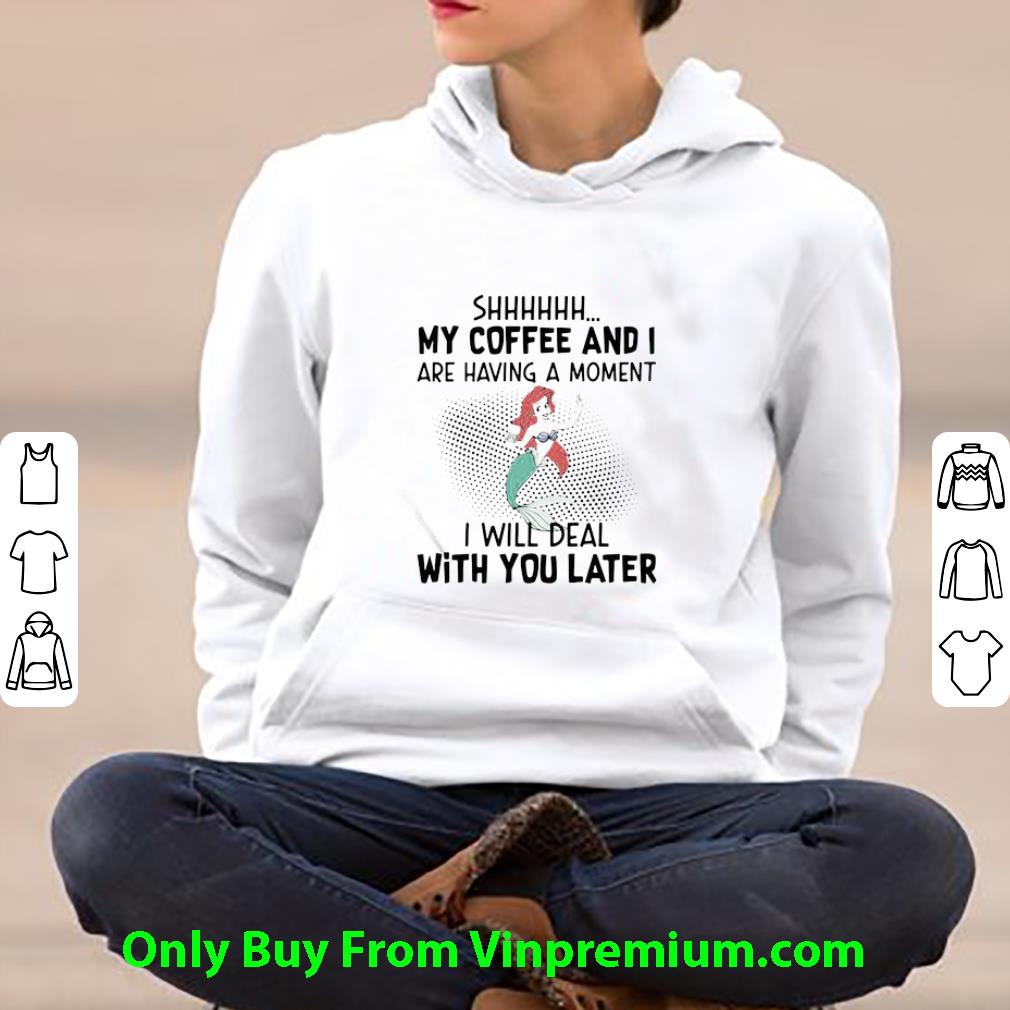 004757e5 great mermaid ariel shhh my coffee and i are having a moment i will deal shirt 4 - Great Mermaid Ariel Shhh My Coffee And I Are Having A Moment I Will Deal shirt