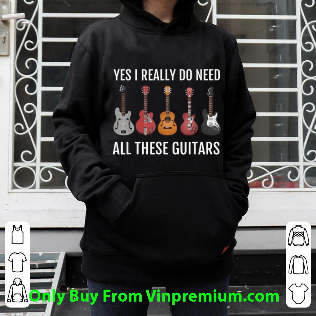 Premium Guitar Yes I Really Do Need All These Guitars shirt 11523b63 premium guitar yes i really do need all these guitars shirt 4 - Premium Guitar Yes I Really Do Need All These Guitars shirt