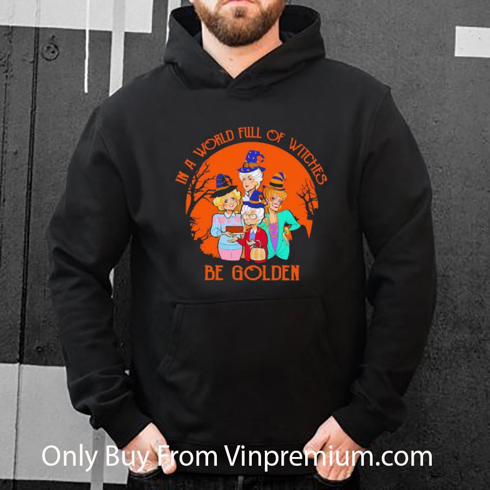 Premium In A World Full Of Witches Be Golden Girls Halloween shirt c596565f premium in a world full of witches be golden girls halloween shirt 4 - Premium In A World Full Of Witches Be Golden Girls Halloween shirt