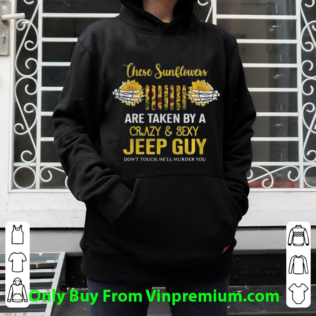 6ac32d82 great these sunflowers are taken by a crazy and sexy guy don t touch he ll murder you shirt 4 - Great These Sunflowers Are Taken By A Crazy And Sexy Guy Don’t Touch He’ll Murder You shirt