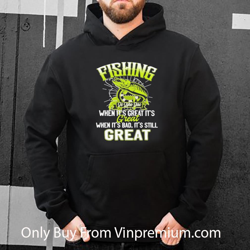 d3baaccb pretty fishing is like sex when it s great it s great when it s bad it s still great shirt 4 - Pretty Fishing Is Like Sex When It’s Great It’s Great When It’s Bad It’s Still Great shirt