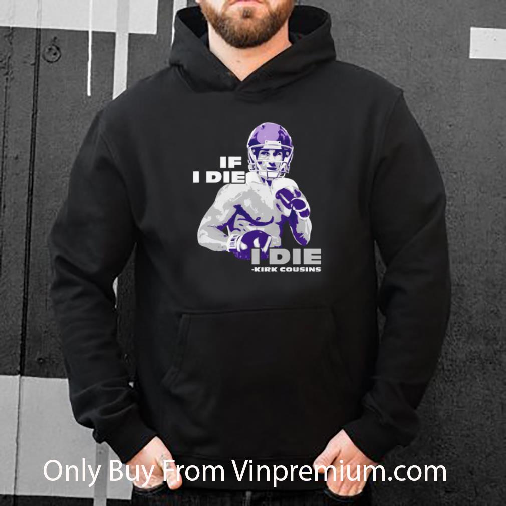 d4ee54d4 original minnesota vikings if i die i die kirk cousins shirt 4 - Original Minnesota Vikings If I Die I Die Kirk Cousins shirt