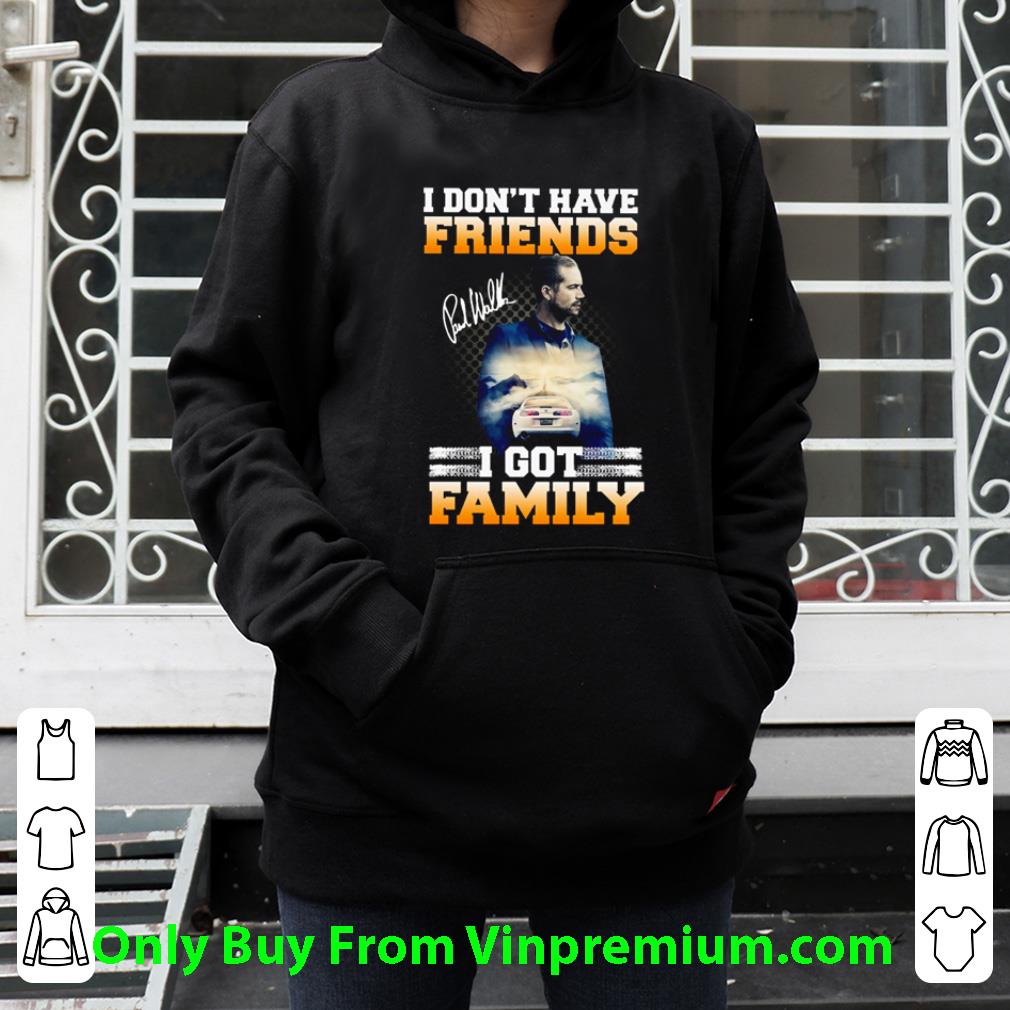 Premium Paul Walker I Don’t Have Friends I Got Family shirt d9dde0fb premium paul walker i don t have friends i got family shirt 4 - Premium Paul Walker I Don’t Have Friends I Got Family shirt