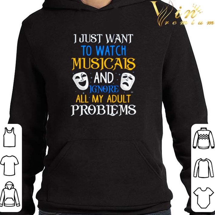 I just want to watch musicals and ignore all my adult problems shirt 01a9578f i just want to watch musicals and ignore all my adult problems shirt 4 - I just want to watch musicals and ignore all my adult problems shirt