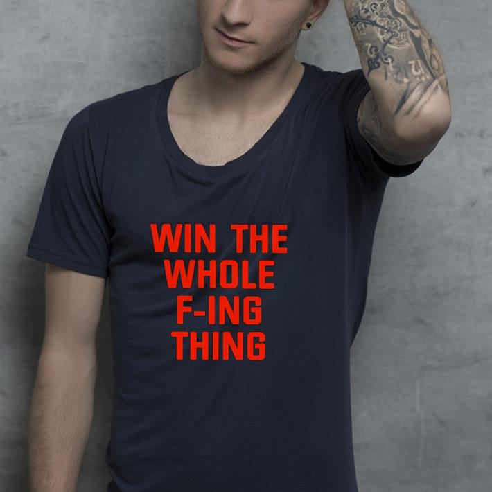 Nice Win The Whole F ing Thing Shirt 14af7efc nice win the whole f ing thing shirt 4 - Nice Win The Whole F ing Thing Shirt