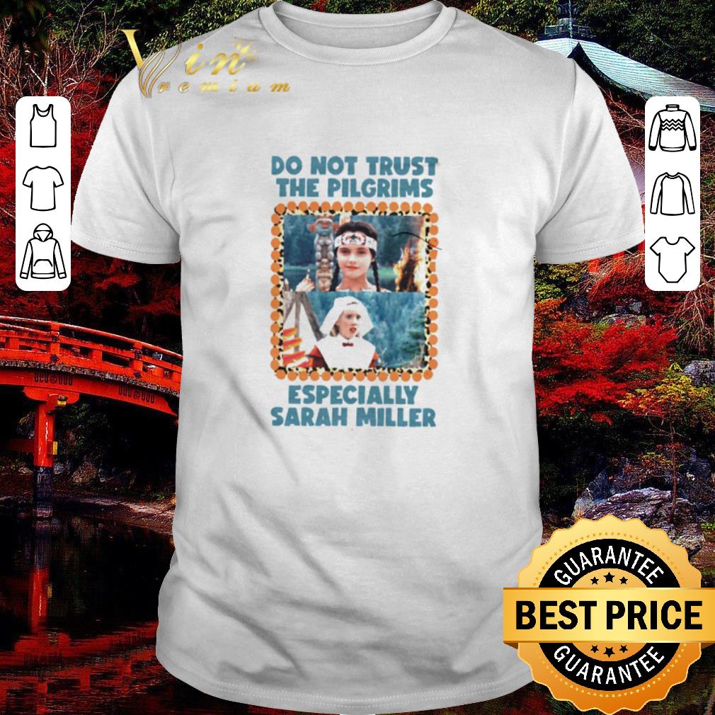 Funny Do not trust the pilgrims especially Sarah Miller shirt