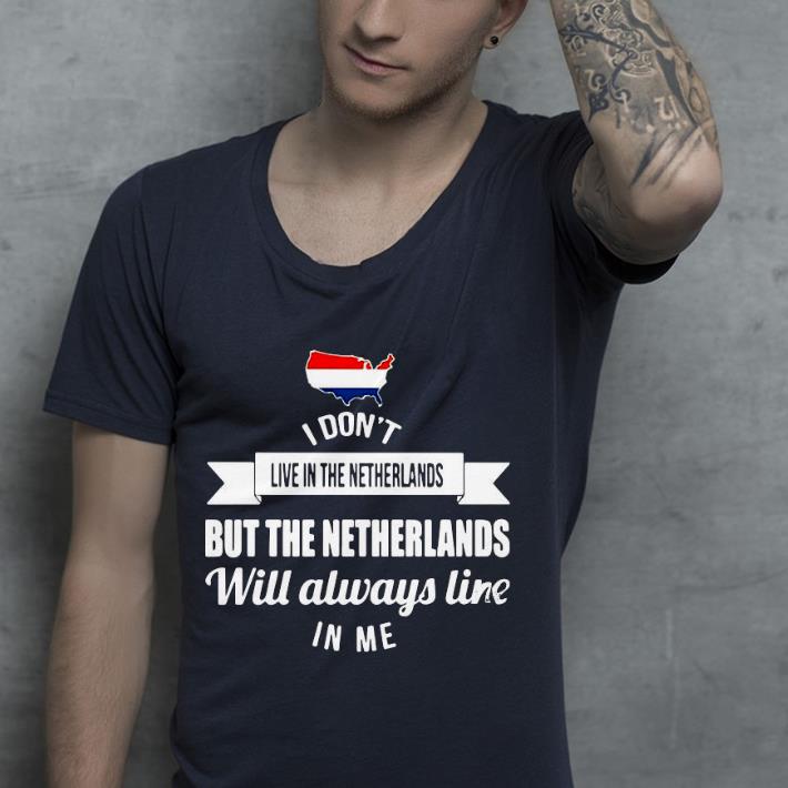 Nice I Don’t Live In The Netherlands But The Netherlands Will Always Live In Me Shirt 2753adcb nice i don t live in the netherlands but the netherlands will always live in me shirt 4 - Nice I Don’t Live In The Netherlands But The Netherlands Will Always Live In Me Shirt
