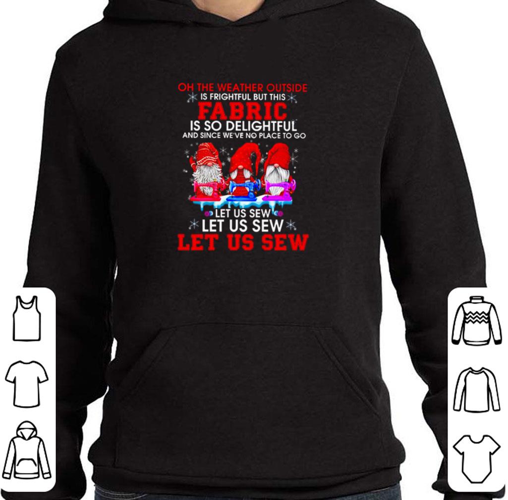 39b7efc6 premium gnomies oh the weather outside is frightful but this fabric is so delightful shirt 4 - Premium Gnomies oh the weather outside is frightful but this fabric is so delightful shirt